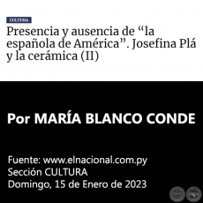  PRESENCIA Y AUSENCIA DE “LA ESPAÑOLA DE AMÉRICA”. JOSEFINA PLÁ Y LA CERÁMICA (II) - Por MARÍA BLANCO CONDE - Domingo, 15 de Enero de 2023